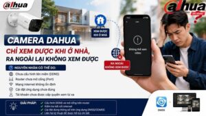 camera-dahua-chi-xem-duoc-khi-o-nha-ra-ngoai-lai-khong-xem-duoc